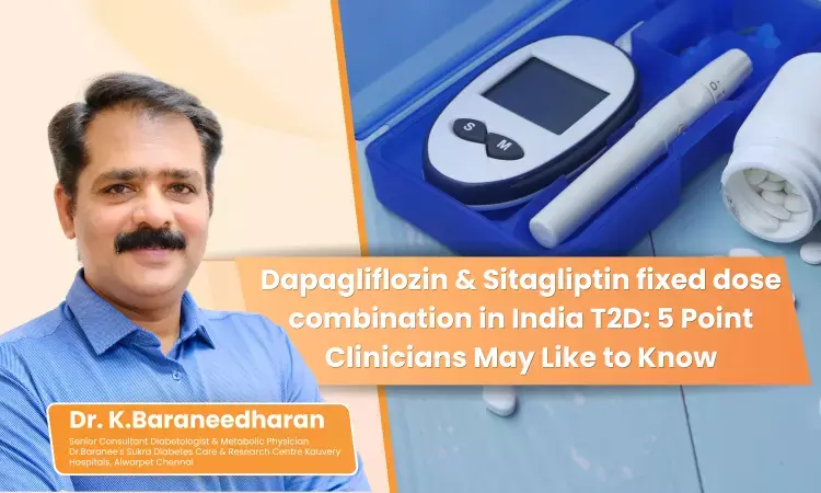 Dapagliflozin & Sitagliptin fixed dose combination in India T2D: 5 Point Clinicians May Like to Know-Dr. K. Baraneedharan