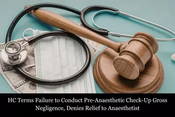 Kerala HC Rules Failure to Conduct Pre-Anaesthetic Check-Up Gross Negligence, Denies Relief to Anaesthetist Kerala HC Rules Failure to Conduct Pre-Anaesthetic Check-Up Gross Negligence, Denies Relief to Anaesthetist