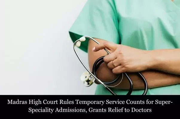 Madras High Court Rules Temporary Service Counts for Super-Speciality Admissions, Grants Relief to Doctors