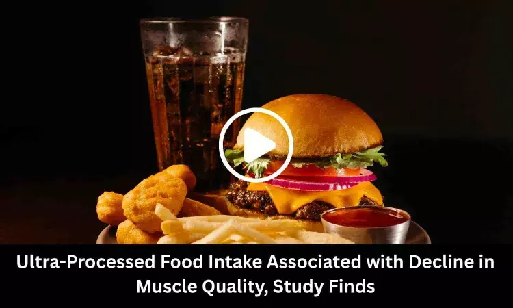 Ultra-Processed Food Intake Associated with Decline in Muscle Quality, Study Finds