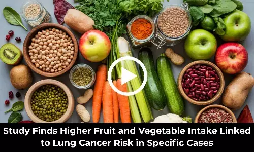 Study Finds Higher Fruit and Vegetable Intake Linked to Lung Cancer Risk in Specific Cases