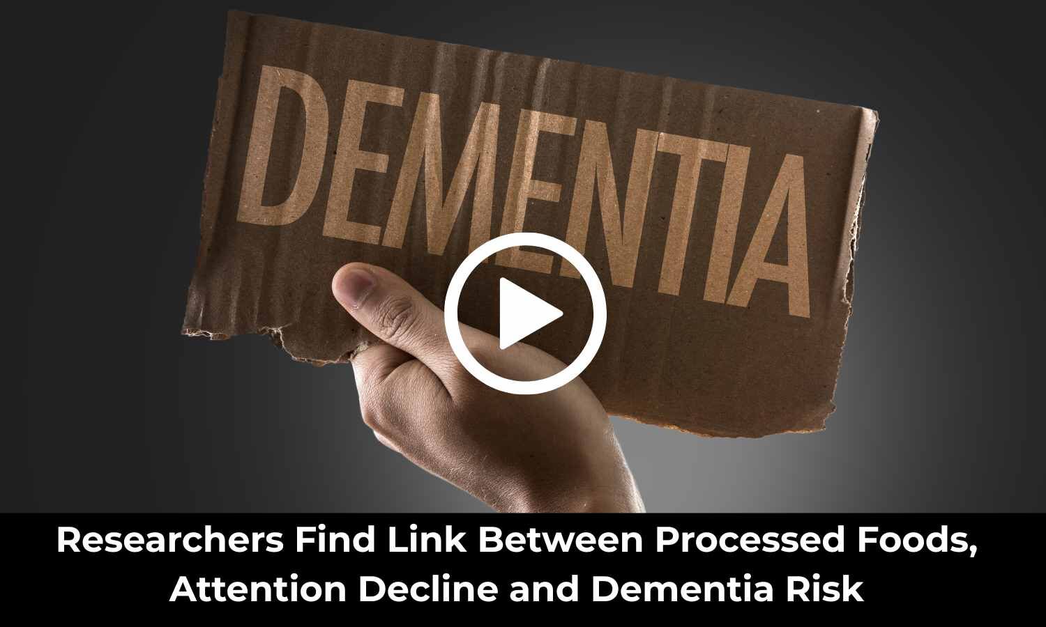 Researchers Find Link Between Processed Foods, Attention Decline, and Dementia Risk