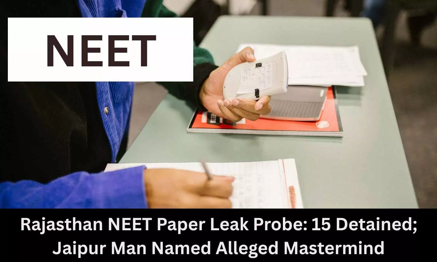 NEET UG Paper Leak Probe: 15 Detained; Jaipur Man Identified as Alleged Mastermind