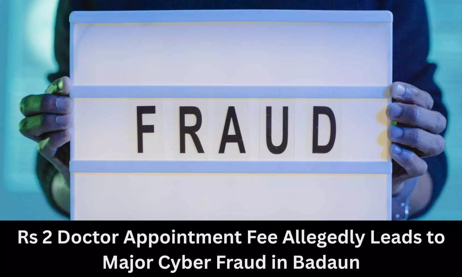 Badaun Woman Duped of Rs 9.7 lakh in Doctor Appointment Fraud