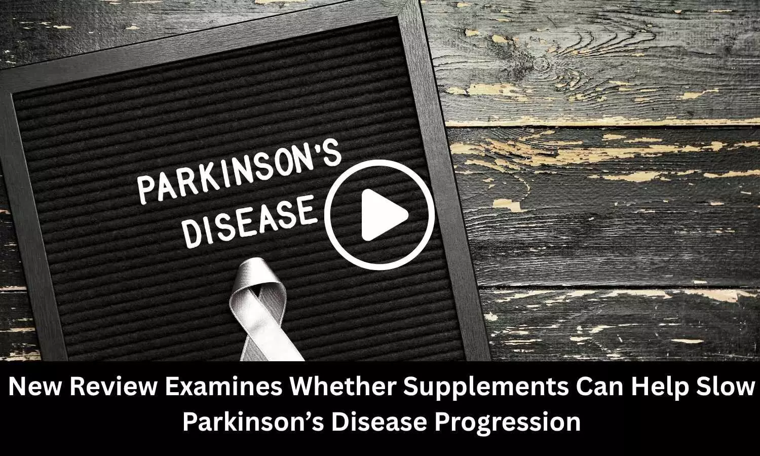 New Review Examines Whether Supplements Can Help Slow Parkinsons Disease Progression