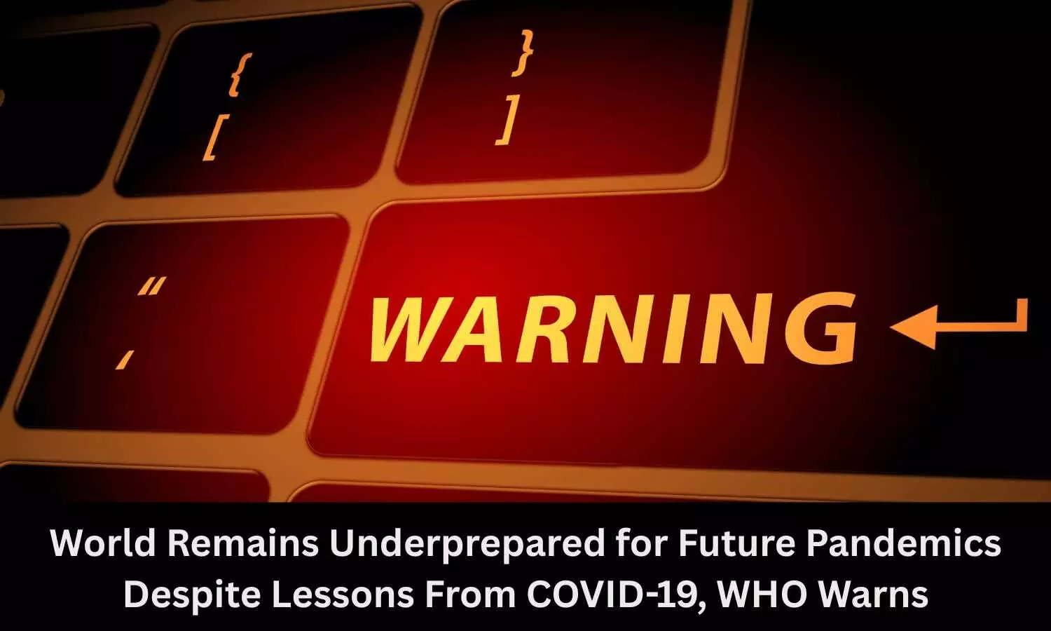 World Remains Underprepared for Future Pandemics Despite Lessons From COVID-19, WHO Warns