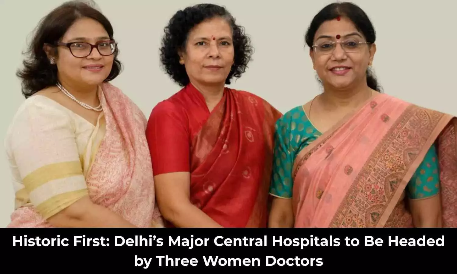Historic First: 3 Women Doctors Appointed to Lead Delhis Major Central Govt Hospitals Historic First: 3 Women Doctors Appointed to Lead Delhis Major Central Govt Hospitals