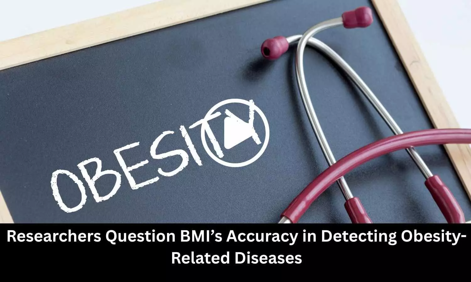 Researchers Question BMIs Accuracy in Detecting Obesity-Related Diseases