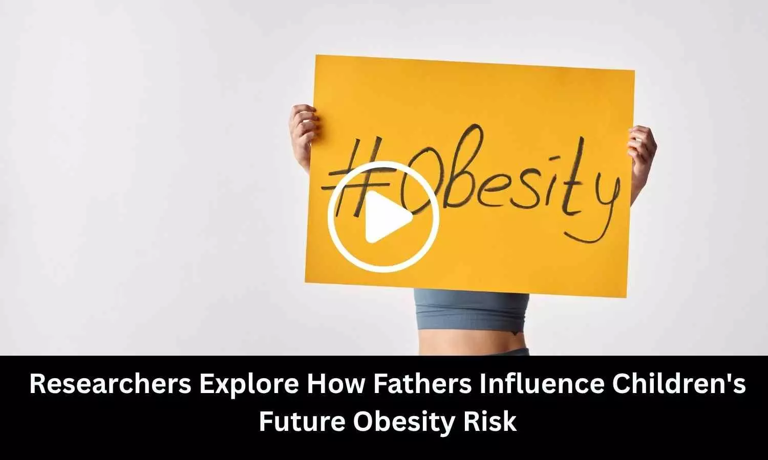 Researchers Explore How Fathers Influence Childrens Future Obesity Risk Researchers Explore How Fathers Influence Childrens Future Obesity Risk