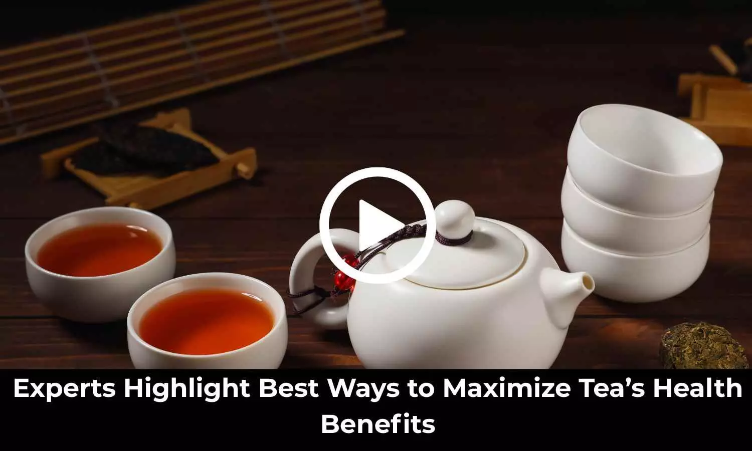 Experts Highlight Best Ways to Maximize Teas Health Benefits