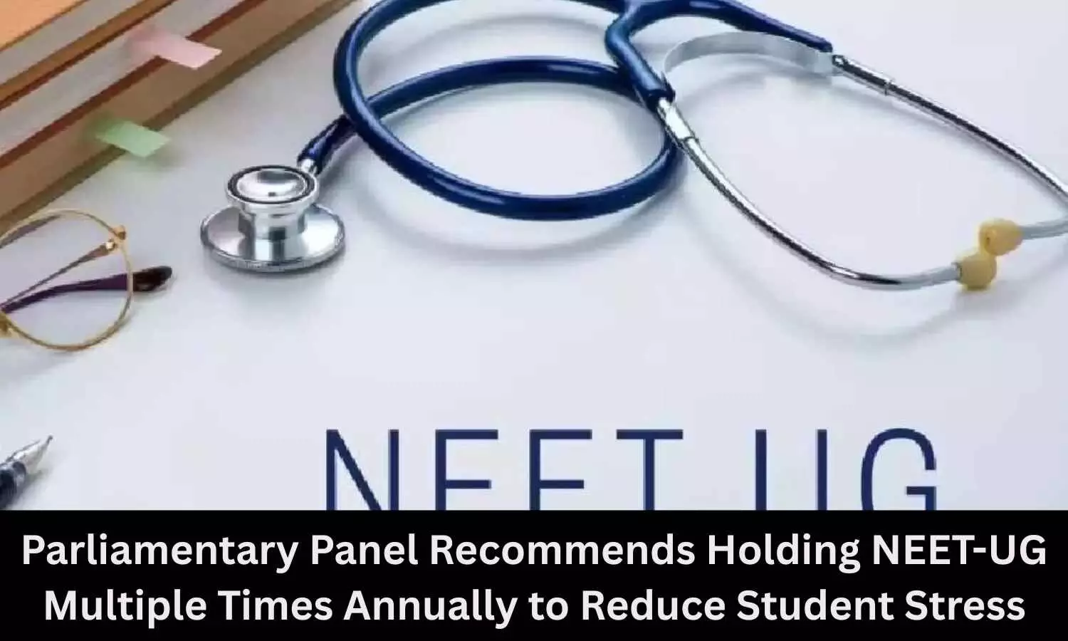 Parliamentary Panel Recommends Conducting NEET-UG Multiple Times Annually to Reduce Student Stress Parliamentary Panel Recommends Conducting NEET-UG Multiple Times Annually to Reduce Student Stress