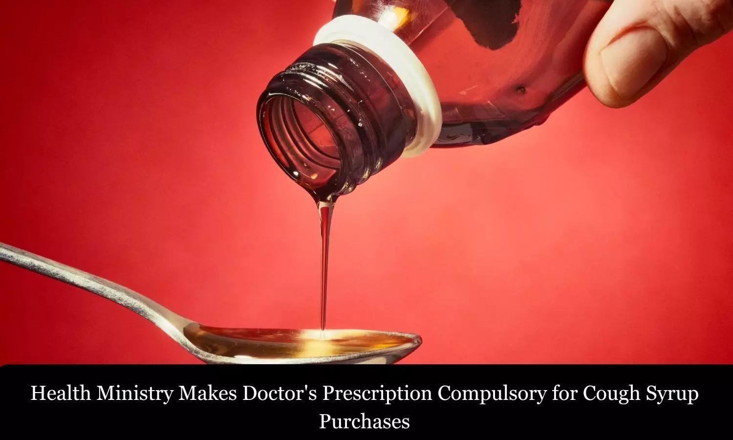 Health Ministry Makes Doctors Prescription Compulsory for Cough Syrups, amends drug rules Health Ministry Makes Doctors Prescription Compulsory for Cough Syrups, amends drug rules