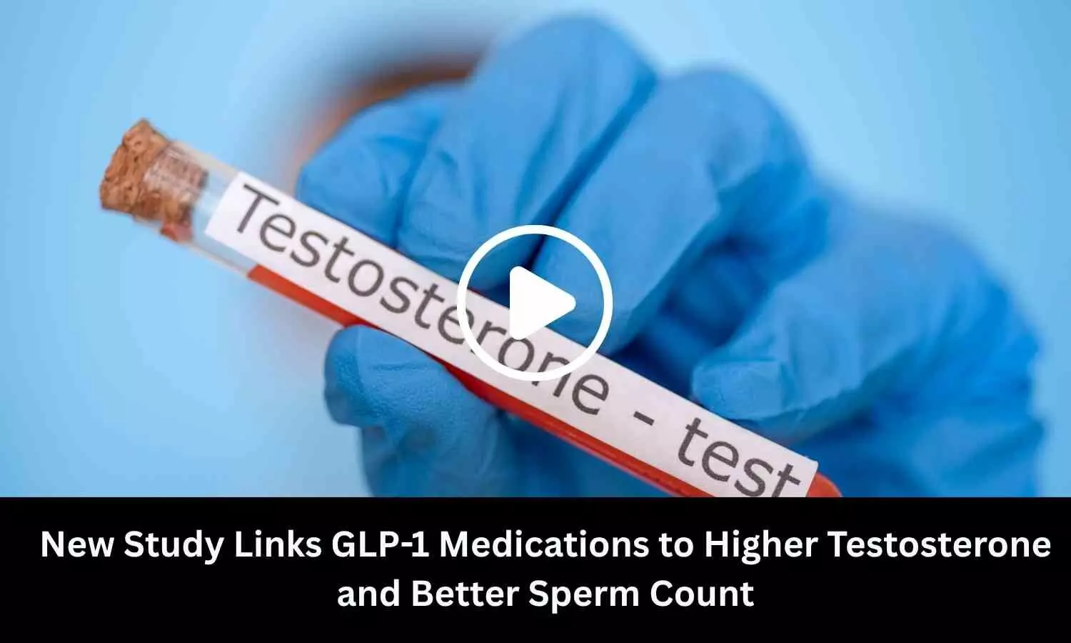 New Study Links GLP-1 Medications to Higher Testosterone and Better Sperm Count