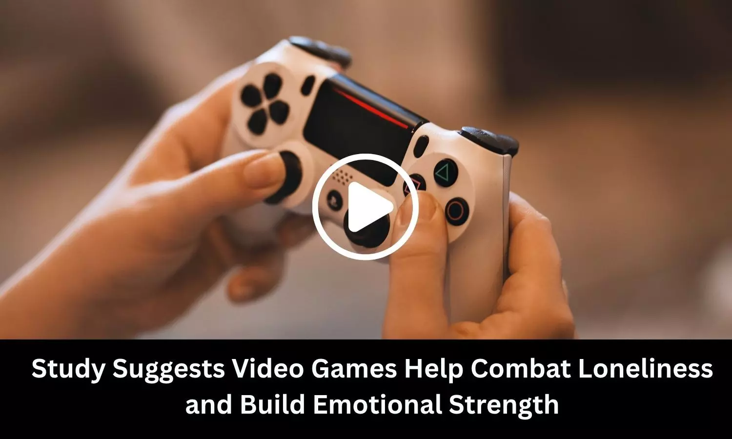 Study Suggests Video Games Help Combat Loneliness and Build Emotional Strength