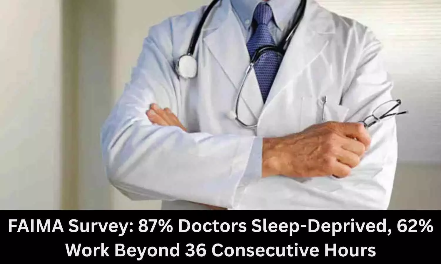 FAIMA Survey: 87 percent Doctors Sleep-Deprived, 62 percent Work Beyond 36 Consecutive Hours FAIMA Survey: 87 percent Doctors Sleep-Deprived, 62 percent Work Beyond 36 Consecutive Hours