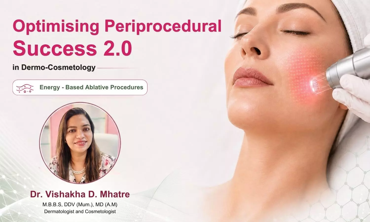 Optimising Periprocedural Success 2.0 in Dermo-Cosmetology: Energy-Based Ablative Procedures-Dr Vishakha D. Mhatre Optimising Periprocedural Success 2.0 in Dermo-Cosmetology: Energy-Based Ablative Procedures-Dr Vishakha D. Mhatre
