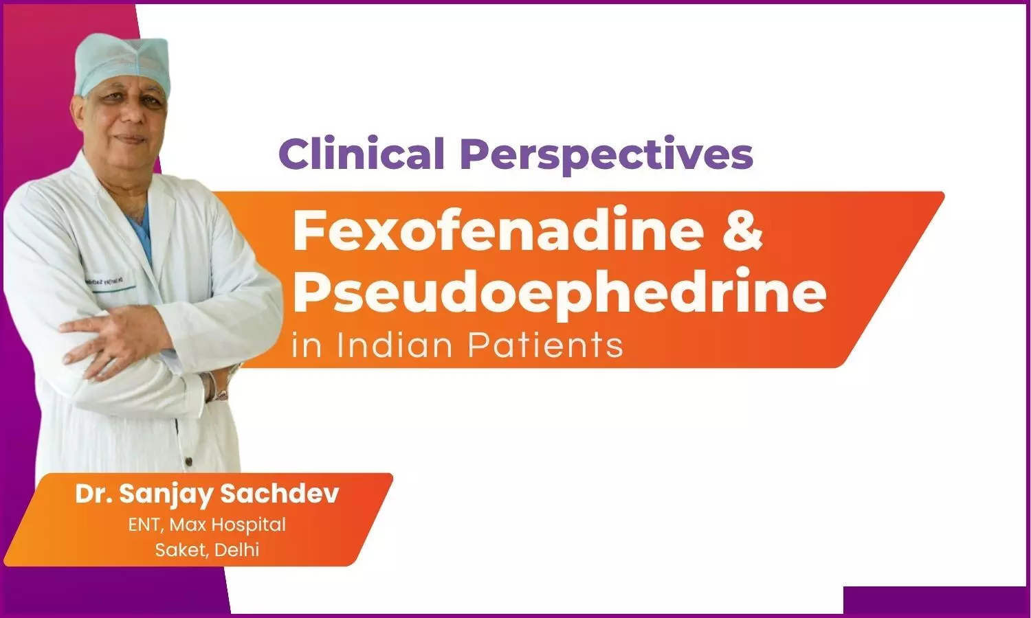 Clinical Perspectives of Fexofenadine and Pseudoephdrine in Indian Allergic Rhinitis Patients - Dr. Sanjay Sachdeva