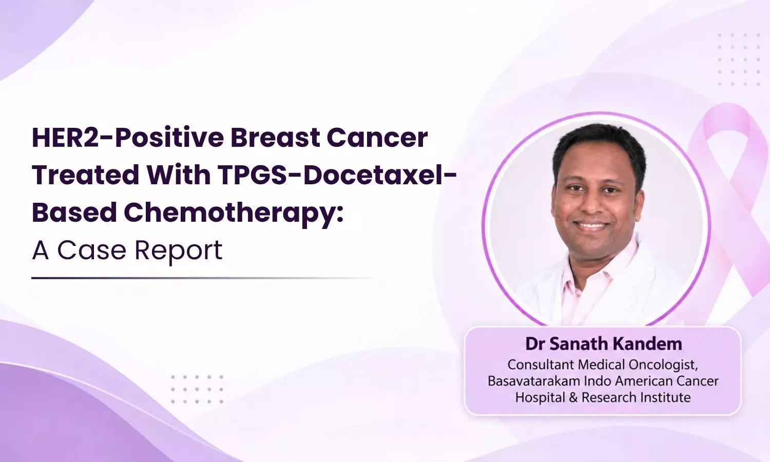 HER2-Positive Breast Cancer Treated With TPGS-Docetaxel-Based Chemotherapy: A Case Report -  Dr Sanath Kandem