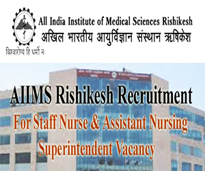 AIIMS Rishikesh releases 16 vacancies for Assistant Nursing Superintendent Post, Details