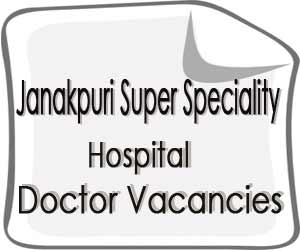 Janakpuri Super Specialty Hospital Delhi releases vacancies for SR post in 10 Specialties; details